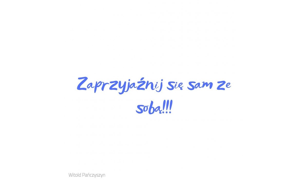 Zaprzyjaźnij się sam ze sobą Zaprzyjaźnij się sam ze sobą